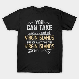 You Can Take The Boy Out Of Virgin Islands But You Cant Take The Virgin Islands Out Of The Boy - Gift for Virgin Islander With Roots From Virgin Islands T-Shirt